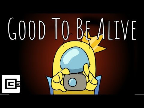 Good to be alive. Among us song